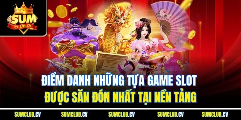 Điểm danh những tựa game Slot được săn đón nhất tại nền tảng