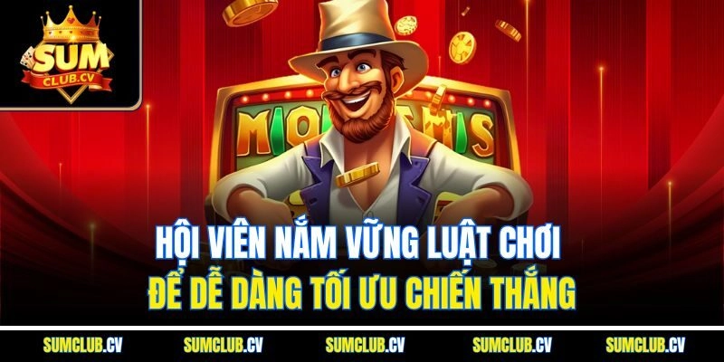 Hội viên nắm vững luật chơi để dễ dàng tối ưu chiến thắng