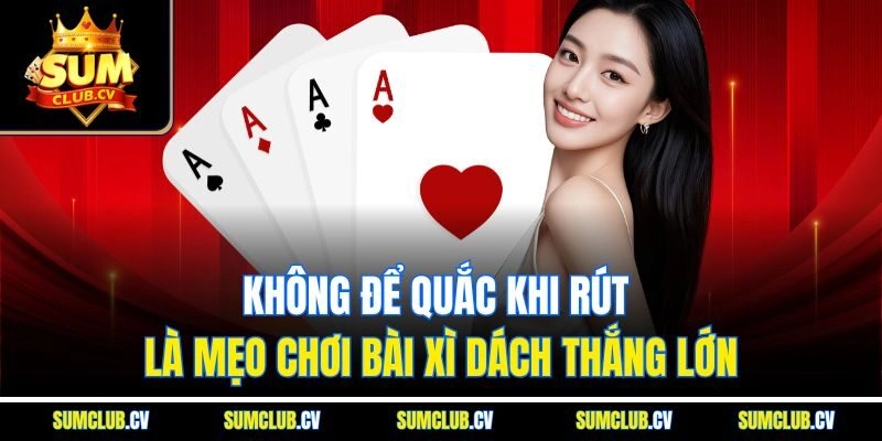 Không để quắc khi rút là mẹo chơi bài xì dách thắng lớnKhông để quắc khi rút là mẹo chơi bài xì dách thắng lớn