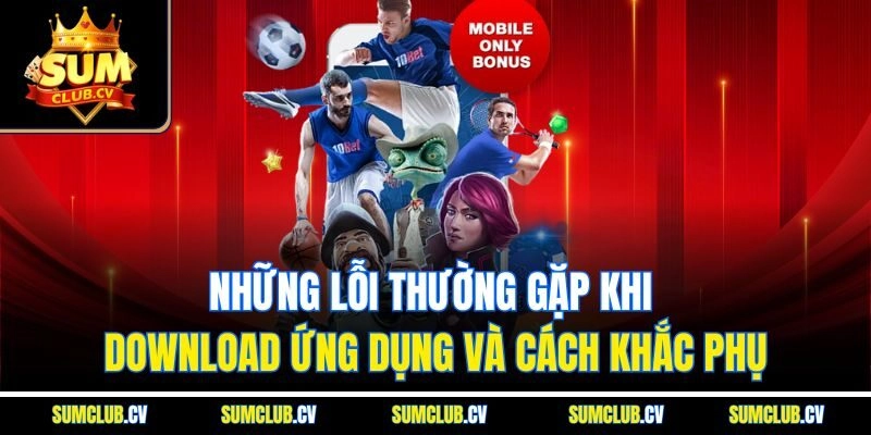 Những lỗi thường gặp khi download ứng dụng và cách khắc phục
