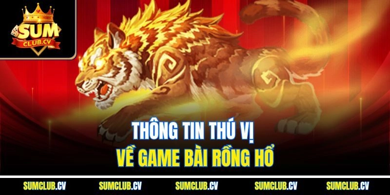 Thông tin thú vị về game bài Rồng Hổ