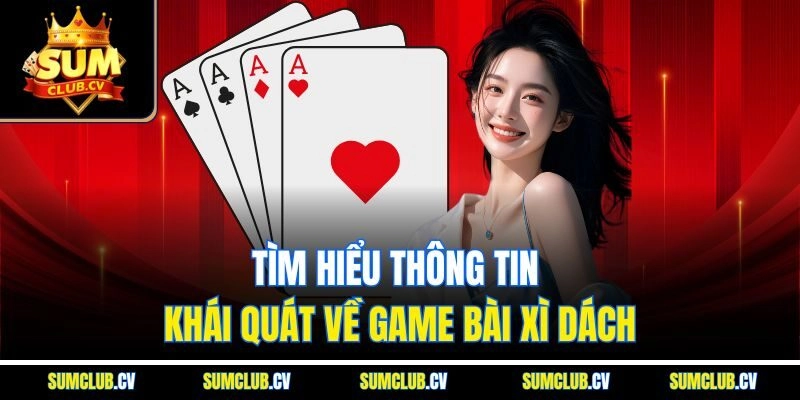 Tìm hiểu thông tin khái quát về game bài xì dách