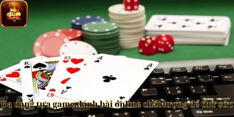 Đa dạng tựa game đánh bài online chất lượng để thử sức