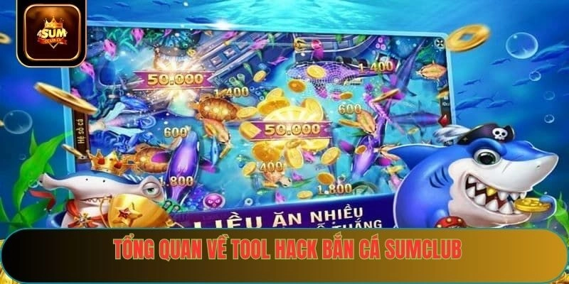 Tổng quan về tool hack bắn cá sumclub